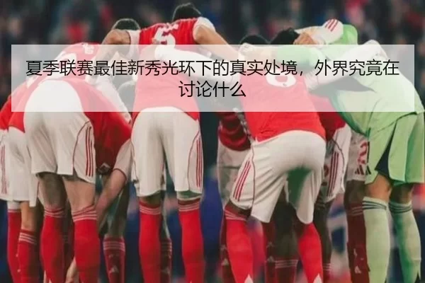 夏季联赛最佳新秀光环下的真实处境，外界究竟在讨论什么